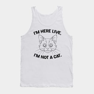 i'm here live i'm not a cat. Tank Top